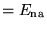 $\displaystyle = E_{\textrm{na}}$