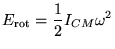 $\displaystyle E_{\textrm{rot}}=\frac{1}{2}I_{CM} \omega^2$