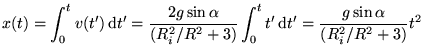 $\displaystyle x(t) = \int_0^t v(t')\d t' = \frac{2g\sin\alpha}{ \left(R_i^2/R^2...
...right)} \int_0^t t' \d t'<BR> = \frac{g\sin\alpha}{ \left(R_i^2/R^2+3 \right)} t^2$