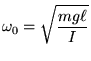$\displaystyle \omega_0 = \sqrt{\frac{mg\ell}{I}}
$