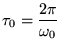 $\displaystyle \tau_0 = \frac{2\pi}{\omega_0}
$
