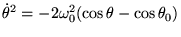 $\displaystyle \dot \theta^2=-2\omega_0^2(\cos\theta - \cos \theta_0)
$