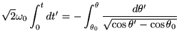 $\displaystyle \sqrt{2}\omega_0\int_0^t dt' = -\int_{\theta_0}^\theta \frac{d\theta'}{\sqrt{\cos \theta' - \cos \theta_0}}
$