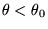 $ \theta<\theta_0$