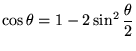 $\displaystyle \cos\theta = 1-2\sin^2 \frac{\theta}{2}
$