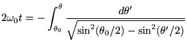 $\displaystyle 2\omega_0 t = -\int_{\theta_0}^\theta \frac{d\theta'}{\sqrt{\sin^2(\theta_0/2)- \sin^2 (\theta'/2)}}
$