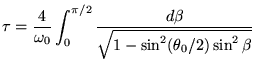 $\displaystyle \tau= \frac{4}{\omega_0} \int_0^{\pi/2} \frac{d\beta}{\sqrt{1-\sin^2(\theta_0/2) \sin^2\beta}}
$
