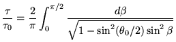 $\displaystyle \frac{\tau}{\tau_0}= \frac{2}{\pi} \int_0^{\pi/2} \frac{d\beta}{\sqrt{1-\sin^2(\theta_0/2) \sin^2\beta}}
$