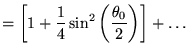$\displaystyle =\left[1+\frac{1}{4}\sin^2\left(\frac{\theta_0}{2}\right)\right] + \ldots$